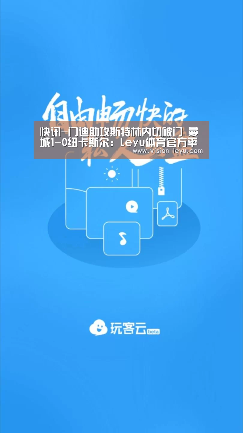快讯-门迪助攻斯特林内切破门 曼城1-0纽卡斯尔:Leyu体育官方平台(图3) 乐鱼APP